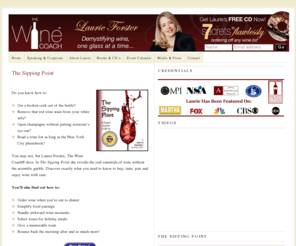 thesippingpoint.biz: The Sipping Point | The Wine Coach
Do you know how to: Get a broken cork out of the bottle? Remove that red wine stain from your white sofa? Open champagne without putting someone’s eye out? Read a wine list as long as the New York City phonebook?