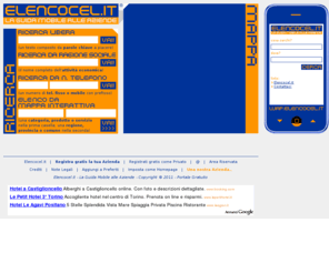 elencocel.net: ELENCOCEL.IT - LA GUIDA MOBILE ALLE AZIENDE elenco aziende, elenco mobile italiano, aziende in italia, mobile aziende, prodotti, servizi, imprese, cellulari, elencocel, rubrica su  cellulare, guida mobile alle aziende, rubrica mediatica aziendale, rubrica mediatica delle  imprese italiane, rubrica mediatica delle attività italiane, elenco telefonico, vetrine  commerciali, azienda online, aziende online,  logo su cellulare, loghi su cellulari, wap,  gprs, umts, tim, vodafone, omnitel, wind, tre, h3g, banca intesa, elencocel.italia, dario  mauro, angelo ferro, giuseppe d'acquisto, leonardo cascio, elleci media, elenco tascabile,  ponte di comunicazione, motore di ricerca sul cellulare, wap 2.0, mercato globale mobile,  ricerca mobile, wap.elencocel.it, elencocel.it, padre pio, pietralcina, Abbigliamento,  Agricoltura e zootecnia, Alberghi, ristorianti, viaggi e turismo, Alimentari e bevande,  Arredamento, Auto, moto e veicoli industriali, Carta e stampa, Casalinghi e articoli da  regalo, Chimica, Cine Foto Ottica, Ecologie e smaltimento rifiuti, Edilizia, idraulica e  ferramenta, Editoria e radiotelevisione, Elettrodomestici, TV e Hi-Fi, Elettronica ed  elettrotecnica, Enti pubblici e servizi di pubblica utilità, Estetica e cosmesi, Fiere e  Manifestazioni, Informatica e Telecomunicazioni, Materie Plastiche, Medici, Medicina e  salute, Musica, cinema e spettacolo, Nautica, Oreficeria, gioielleria ed orologeria,  Professionisti e consulenze, Scuole private, Servizi bancari, finanziari ed assicurativi,  Sport e tempo libero, Trasporti nazionali ed internazionali, informazioni, marsala, trapani,  palermo, aziende nella mia città, agrigento, saliro, mozia, lilibeo, futuro
Innovazione, sviluppo, tecnologia! Queste la basi fondanti di Elencocel.it - La Guida Mobile Alle Aziende! Da un'idea di Dario Mauro e Angelo Ferro nasce il primo Portale Internet Italiano, dedicato ad aziende, professionisti e privati, capace di offrirti linformazione o il prodotto che cerchi in qualsiasi momento e soprattutto ovunque ti trovi!