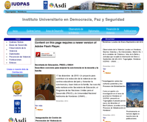 iudpas.org: IUDPAS / UNAH / Tegucigalpa, Honduras
Investigacion, Instituto, Diplomados, Violencia, Observatorio de la Violencia,Violencia en Honduras, Paz, Cohesion Social, Muertes, Prevencion, Centros Edutativos.