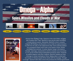 omega-alpha2001.com: OMEGA-ALPHA || SPIES, MISSILES AND CLOUDS OF WAR
Amazon Bestseller, books, book, security leaks,missile defense system, virus, supercomputers, infected systems, China, Russia and Middle East warlords, nuclear disaster,  Scandal, espionage, assassinations, computer virus, political disgrace, nuclear holocaust