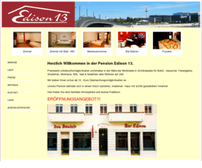 pension-edison13.com: www.pension-edison13.de - Zimmervermittlung - Pension EDISON 13 - preiswerte Unterkunft - Berlin - Schöneweide - Wuhlheide
Pension Edison 13 Berlin Deutschland Wuhlheide Germany günstige preiswerte Unterkunftsmöglichkeiten für Berlin Besucher Studenten Monteuere