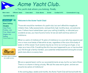 acmeyc.org: Acme Yacht Club: The yacht club with zero net carbs
An online yacht club for those who are not the best or most fortunate of sailors.  Whether you sail or have a power boat, the Acme Yacht Club welcomes and celebrates your lack of boating prowess.