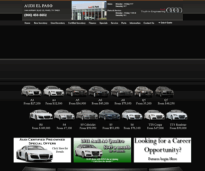 garciaaudielpaso.com: Audi New and Used Cars Parts and Service - Audi El Paso -   El Paso, TX, Anthony, TX, Midland, TX, Odessa, TX, Las Cruses, NM, Alamogordo, NM, Silver City, NM, Deming, NM.
At Audi El Paso, we carry a extensive selection of new Audi vehicles including the Audi TT, A4, A6, A3, S4, A8. Audi El Paso maintains a vast inventory of quality inspected used cars, SUVs. New and used car financing for all Audis. Stop in today and take advantage of our financing deals. Proudly serving the cities of El Paso, TX, Anthony, TX, Midland, TX, Odessa, TX, Las Cruses, NM, Alamogordo, NM, Silver City, NM, Deming, NM!
