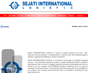 sejati-interlog.com: PT.Sejati Interlog
Sejati Interlog based in Bali specialize in assisting buyers / importers with local handling (logistics, collection, packing and shipping) of all types of products. PT. SEJATI INTERLOG is committed to performing to the highest of standards in everything we do. Our warehouse and packing staff are trained to our own (unique) and SUPERIOR standard of packing. 