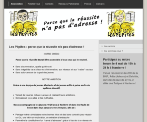 les-pepites.com: Parce que la Réussite n'a pas d'adresse ! - Les Pépites
Les Pépites, association composée de jeunes actifs et étudiants, vise à faciliter l'accès à l'information et à l'emploi des jeunes de Nanterre(forums d'entreprises, ateliers d'aide à la rédaction de CVs & lettres de motivation, préparation aux entretiens)