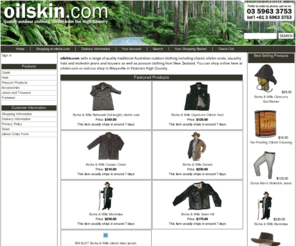 oilskin.com: oilskin
oilskin.com sells a range of quality traditional Australian outdoor clothing including classic oilskin coats, squashy hats and moleskin jeans and trousers as well as possum clothing from New Zealand. You can shop online here at oilskin.com or visit our shop in Marysville in Victoria's High Country.