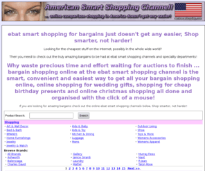 auctionsebat.com: ebat smart shopping for bargains just doesn't get any easier, Shop smarter, not harder!
Bargain shopping online at the Ebat Smart Shopping Channel. Looking for the cheapest stuff on the Internet, possibly in the whole wide world? Then you need to check out the truly amazing bargains to be had at Ebat Smart Shopping Channel. Bargain shopping online at the Ebat Smart Shopping Channel.