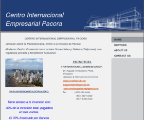 inviertepanama.com: Centro Internacional Empresarial Pacora - Home
CENTRO INTERNACIONAL EMPRESARIAL PACORAUbicado sobre la Panamericana, frente a la entrada de Pacora. Moderno Centro Comercial con Locales Comerciales y Galeras (Galpones) con vigilancia privada y totalmente funcional. 