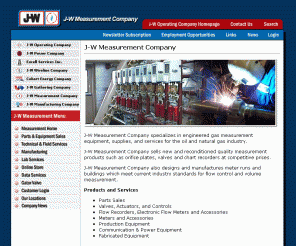 scottequipco.com: J-W Measurement Company : Homepage
J-W Operating Company is an Energy Development and Energy Services company that specializes in natural gas compression, gathering, exploration and production, well servicing and gas measurement.