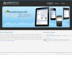 softbridgesystems.com: softBRIDGE : develop.extend.integrate.improve
Bridge2CRM is mobile Dynamics CRM for the iPhone, iPad, BlackBerry, and Windows Phone 7 devices. Mobile solution for Microsoft Dynamics CRM. Mobile CRM for iPhone, iPad, BlackBerry, Windows Phone 7. CRM Mobile