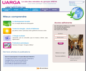 uarga.org: UARGA - Le site des retraités et anciens du Groupe AREVA - COGEMA
Anciens du nucléaire nous voulons partager nos connaissances pour une meilleure utilisation des énergies renouvelables et du nucléaire en vue d'un développement durable