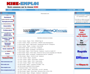 kine-emploi.net: kine-emploi - Votre annonce sur le réseau KINE
Carrefour de la kinésithérapie, kiné, kine, emploi, annonces, cabinet, kiné, kinésithérapeute, kinésithérapie,emploi, kiné, remplacement, assistanat, rééducation, collaboration