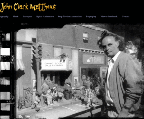 johnclarkmatthews.com: John Clark Matthews | Filmmaker / Songwriter / Musician
The Official site of John Clark Matthews - Stop Motion Animation