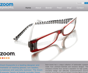 zoomeyeworks.com: Zoom Eyeworks
Zoom Eyeworks is a leading designer and marketer of reading glasses, sun readers, sunglasses and specialty eyewear.