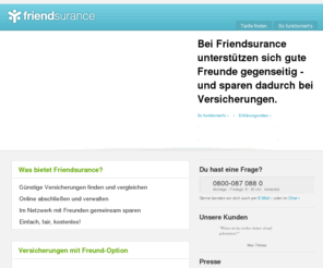 friendsurence.com: friendsurance - Versicherungen bis zu 70% günstiger
friendsurance - die Freundesversicherung. Bei Friendsurance versicherst du dich gemeinsam mit Freunden, denen du vertraust. So kannst du bis zu 70% bei gleicher Leistung sparen.