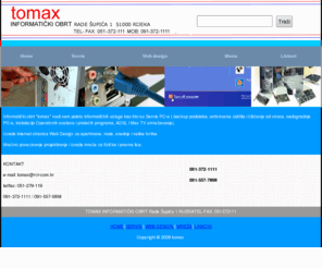 tomax-ri.hr: TOMAX INFORMATIKA
tomax informatika, informatika tomax, informatiki obrt , tomax, informatika, rijeka, Rijeka, RIJEKA, network, web design, servis pc-a, pc servis, popravak pc-a popravak kompjutera,izrada web stranica, mrea