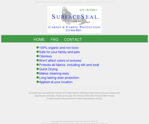 surfaceseal.net: Eco-Friendly carpet protection and fabric protection post
Looking for a professional carpet, upholstery, and rug protection service in NY, NYC & NJ? You come to the right place. We provide  to New York & New Jersey, Carpet stain protection, & furniture stain protection.  services area: NYC, NY & NJ