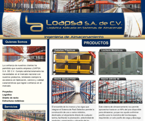 loapsa.com: Loapsa : Sistemas de almacenaje | Rack dinamico | Rack selectivo | Ingenieria de almacenamiento | Logistica
Sistemas de almacenajes dinamicos. LOAPSA S.A de C.V. Logistica. Diseño de racks y sistemas de almacenamiento