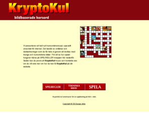 kryptokul.com: KryptoKul - Bildbaserade korsord i Java
Ett helt nytt korsordskoncept som består av ordlekar och dubbelmeningar du får lista ut genom att brottas med kluriga och humoristiska bilder.