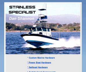 stainlessspecialist.com: Dan Shannon - Stainless Steel Specialist - Custom Marine Hardware & Equipment, Architectural Components and Sculpture Fabrication
Dan Shannon is the Stainless Specialist. Dan Shannon fabricates Custom Marine Hardware, Architectural Components, and Metal Sculpture forged from stainless steel