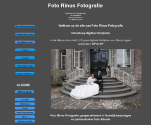 fotorinus.nl: Foto Rinus Fotografie Huwelijks- Trouwreportages en Professionele Albums
Foto Rinus Fotografie verzorgt bruids-/huwelijksreportages op professionele wijze