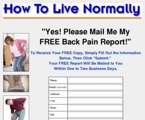 howtolivenormally.com: Free Back pain Report - HowToLiveNormally.com - Satellite Beach Chiropractor - Melbourne Florida Chiropractor
Get a free back pain report and learn to live normally!!  Providing low back pain relief to beachside residents of Brevard County, Florida.  Satellite Beach, Cocoa Beach, and Indian Habour Beach is only minutes away from low back pain and neck pain relief.