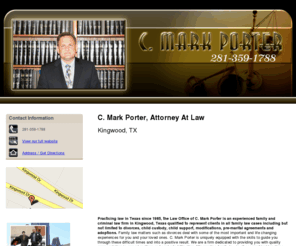 mporterlawyer.net: Attorney At Law Kingwood, TX ( Texas ) – C Mark Porter
C Mark Porter of Kingwood, TX handles family and criminal law cases including DUI, DWI, intoxication, and offenses. Call us at 281-359-1788.