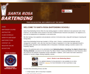 bartenderschoolofsantarosa.com: SANTA ROSA BARTENDING SCHOOL: Entry-level training courses for bartenders
Santa Rosa Bartending School is the only vocational institution in California offering entry-level training courses for bartenders north of San Francisco. Train to become a bartender in just two weeks!
