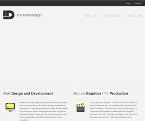 illuminateds.com: Illuminate Design
Illuminate Design Studio is a full-service marketing company with locations in Long Beach California and Toledo Ohio. We offer full marketing and design services that extend from robust web application development to commercial television and video spots. Our focus is on merging cutting-edge technology with beautiful, clean designs for web, print and video.