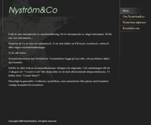 nystromcompany.com: Nyström&Co - Home
Folk är inte intresserade av marknadsföring. De är intresserade av något intressant. Så låt oss vara intressanta... Nyström & Co är inte en reklambyrå. Vi är inte heller en PR-byrå, eventbyrå, webbyrå eller några varumärkesstrateger. Vi är allt detta!Kommu