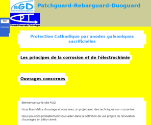 patchguard.biz: RG Dveloppements: Bienvenue! Welcome! Willkomen! Benvenudo!
assistance matrise d'ouvrage desalinisation anodes sacrificielles anodes discretes anodes solubles anodes zinc duoguard Duoguard
consultant en protection cathodique corrosion concrete Duoguardpassivation realcalinisation dechloruration prevention cathod