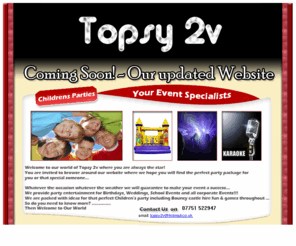 topsy2v.com: Topsy 2v
Topsy 2v provide party entertainment for birthdays, weddings, school events and all corporate events. We guarantee to taylor the perfect package for you or that special someone and make your event a sucess!.