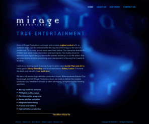 mirageproductions.net: Mirage Productions
MIRAGE PRODUCTIONS, Los Angeles. True entertainment. A full-service production company that creates original content with an authentic edge for television, Blu-ray, DVD, digital and mobile.