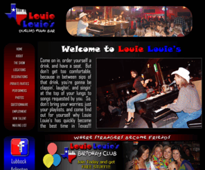louielouiesduelingpianobar.com: Louie Louie's Piano Bar
Louie Louie's Dueling Piano Bar, Louie Louie's Piano Bar, come on in, order yourself a drink, and have a seat. But don't get too comfortable, because in between sips of that drink, you're gonna be clappin', laughin', and singin' at the top of your lungs to songs requested by you. So don't bring your worries; just your playlists, and find out for yourself why Louie Louie's has quickly become the best time in Texas, where strangers become friends, with locations in Lubbock and Arlington.