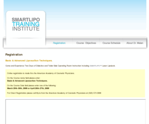 smartlipotraininginstitute.com: SMARTLIPO TRAINING INSTITUTE: TRAIN FOR SMARTLIPO : SMARTLIPO NATIONAL TRAINING CENTER
SmartLipo Training Institute: Sing Up For Our SmartLipo Training Sessions With Dr. Malan: SmartLipo National Trainer. SmartLipo Laser Liposuction & Other Procedures. Experience Didactics and Table-Side Operating Room Instruction Including SMARTLIPO Laser Lipolysis.