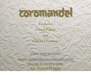 coromandel.co.uk: Coromandel Crewel fabrics
coromandel. co.uk sells handmade crewel embroidered fabric, based on traditional Elizabethan and Jacobean designs from the sixteenth and seventeenth centuries, as well as fine handloom cottons resembling linen and bespoke finished products.  Our embroidered fabric is a luxury, heavyweight crewel in 100% natural fibres, being wool on cotton, and is suitable for curtaining , blinds and upholstery in all types of houses and hotels.  Coromandel Crafts Ltd is a corporate member of the British Interior Design Association and sells to interior designers, decorators, soft furnishers, upholsterers, contract furnishers and specifiers to the hotel trade as well as direct to the general public.