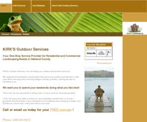 kirksoutdoorservices.com: Home - Kirk's Landscaping
Professional and residential landscaping and lawn care business. Kirk's Landscaping is a family business with a proud history of personal, reliable and professional service