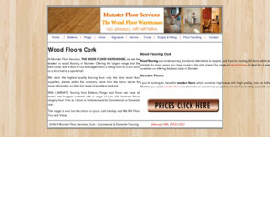 munsterfloorservices.ie: Wooden Floors | Timber Flooring | Hardwood Flooring | Wooden Flooring | Wood Flooring
Munster Floor Services, in Cork, supply and install Wooden Floors
Wood Flooring, Timber Flooring, Hardwood Flooring with a wide range of Wooden Flooring all equipment used is widely acclaimed in the industry as the No 1 FOR QUALITY and dust free efficiency.