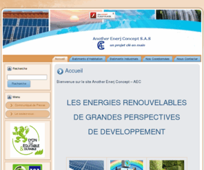 another-enerj-concept.com: Another Enerj Concept - AEC
Les énergies renouvelables de grandes perspectives de développement. Transformez votre toiture et rendez la économiquement active. La société Another Enerj Concept - AEC, vous accompagne dans la réalisation de vos projets.