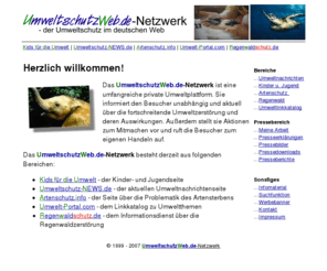 umweltschutzweb.de: UmweltschutzWeb.de - der Umweltschutz im deutschen Web (www.UmweltschutzWeb.de)
Das UmweltschutzWeb.de-Netzwerk ist Deutschlands größte private Umweltplattform. Es enthält zahlreiche Informationen zu den Themen Regenwald und Artenschutz sowie täglich aktuelle Nachrichten zur Umweltpolitik. Eine schöne Seite für Kinder und Jugendliche ist ebenfalls im Angebot.