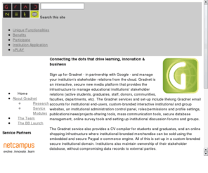 gradnet.net: Gradnet - University Stakeholder Management Tool
Universities' sign-up site for Gradnet.net in partnership with Google. An interactive, secure new media platform that provides online community portal infrastructure to manage university stakeholder relations. Google collaboration tools embedded.