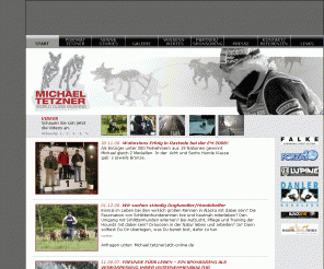 schlittenhunde-sport.de: Michael Tetzner . World Class Mushing
Dies ist die offizielle Internetpräsenz des Profimusher Michael Tetzner aus Burg-Dithmarschen.
Portrait Michael Tetzners und des Schlittenhundesports sowie Informationen zu Schlittenhunden, Haltung, Training, Zucht und
internationalen Erfolgen im Mushing. Aktuelle Infos und Bilder zur TETZNER RACING FARM sowie Rennen in Alaska, Kanada und Europa. 
Links und Hintergründe zu Sponsoren und artverwandten Themen.