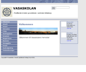 vasaskolan.net: Välkommen
Hemsida för Vasaskolan i Göteborg. Fristående grundskola i centrala Göteborg med kristen inriktning.