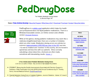 pediatricdosing.com: Pediatric Dosing made easy by PedDrugDose
Home page for PedDrugDose, a Pediatric Medication Dosing program which takes all of the guesswork out of pediatric dosing.