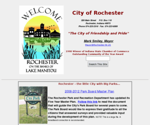 rochester.in.us: City of Rochester Indiana
City of Rochester Indiana is located in north central Indiana in Fulton County. Rochester is the county seat and it has a diverse industrial base. Lake Manitou is located in Rochester and this beautiful natural resorce features water skiing and fishing. Our motto is the City of Friendship and Pride.