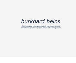 burkhardbeins.de: burkhard beins - homepage
This is the official homepage of Burkhard Beins, a percussionist from Berlin, who is working in the field of experimental music.