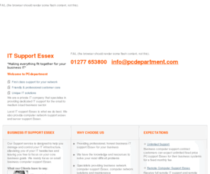 pcdepartment.com: IT Support Essex | Local IT Support Essex | Computer Network Support Essex | Business IT Support Essex
IT Support Essex is our speciality and we can provide you with first class support for your computer network or server support. Business IT Support Essex is what we do best and we specialise in providing dedicated IT support for small to medium sized business sector. Local IT support essex is the main area that we cover. We mainly focus on small business computer support Essex. Business broadband help Essex is also available. 