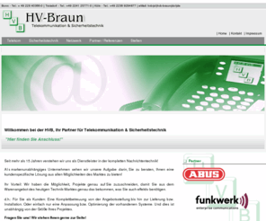 hvb-braun.de: HVB-Braun Telekommunikation & Sicherheitstechnik
Seit mehr als 15 Jahren verstehen wir uns als Dienstleister in der kompletten Nachrichtentechnik!
Als markenunabhängiges Unternehmen sehen wir unsere Aufgabe darin, Sie zu beraten, Ihnen eine kundenspezifische Lösung aus allen Möglichkeiten des Marktes zu bieten!