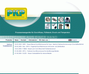 pkp.de: pkp - prozessmessgeräte für durchfluss, füllstand, druck, temperatur - pkp - prozessmesstechnik - produkte - druck, temperatur, füllstand und durchfluss
pkp prozessmesstechnik gmbh - prozessmessgeräte für durchfluss, füllstand, druck und temperatur - innovative komponenten für die prozessmesstechnik aus einer hand
