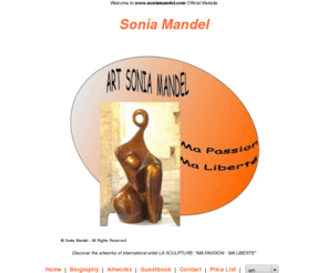 soniamandel.com: Sonia Mandel
Discover the artworks of international artist 

LA SCULPTURE:
"MA PASSION  -  MA LIBERTE"



UN CADEAU ORIGINAL: 

"UNE SCULPTURE DE SONIA MANDEL" 